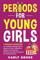 Periods for Young Girls: 9 Proven Strategies for Confidently Navigating the Menstrual Cycle, Celebrating Puberty, and Practicing Self-Care and Body Acceptance for Growing Tweens 1955906289 Book Cover
