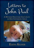 Letters to John Paul: A Mother Discovers God's Love in Her Suffering Child 0982766238 Book Cover