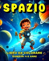 Spazio Libro da Colorare per Bambini 4-8 Anni: Disegni Spaziali da Colorare Pianeti, Astronauti, Alieni Adorabili ed Altro (Italian Edition) B0CRN17XW2 Book Cover