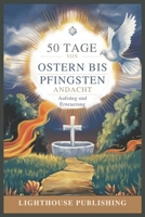 50 TAGE VON OSTERN BIS PFINGSTEN ANDACHT: Aufstieg und Erneuerung (German Edition) B0DZT3X68P Book Cover