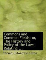 Commons and Common Fields: Or, The History and Policy of the Laws Relating 1016661592 Book Cover