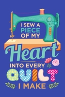I Sew a Piece of My Heart Into Every Quilt I Make: Quilting Journal, Quilter Planner Notebook, Gift for Quilters Seamstress, Quilt Presents 1670256839 Book Cover
