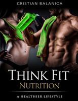 Think Fit:Nutrition (Part 2): A Step By Step Manual Towards A Healthier Lifestyle 1523233826 Book Cover