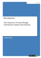 The Character of Evelyn Waugh. Catholicism Clashed with Atheism 3346169057 Book Cover