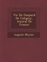 Vie de Gaspard de Coligny, Amiral de France 1286940060 Book Cover