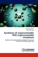 Synthesis of organometallic NHC-organometallic complexes: Synthesis of organometallic complexes of group 3 and 4 with N-heterocyclic carb 3846582867 Book Cover