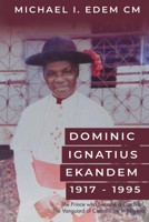 Dominic Ignatius Ekandem 1917-1995: The Prince Who Became a Cardinal, the Vanguard of Catholicism in Nigeria 1951302346 Book Cover