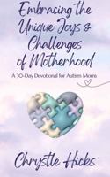 Embracing the Unique Joys and Challenges of Motherhood: A 30-Day Devotional for Autism Moms B0FR2BH3CD Book Cover