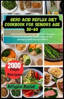 GERD ACID REFLUX DIET COOKBOOK FOR SENIORS AGE 30-60: Optimal Wellness Through Digestive Harmony: A Culinary Guide for Seniors (Ages 30-60) Managing GERD and Acid Reflux" B0CTM2H6ZG Book Cover