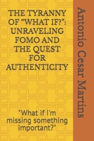 THE TYRANNY OF “WHAT IF?”: UNRAVELING FOMO AND THE QUEST FOR AUTHENTICITY: "What if I'm missing something important?" B0F4RBWTVN Book Cover