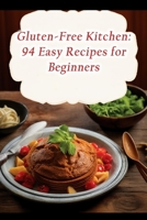 Gluten-Free Kitchen: 94 Easy Recipes for Beginners B0CLSF6PB1 Book Cover