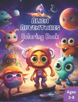 Alien Adventures: Cute Space Creatures Coloring Book For Kids Ages 3-8. B0C5G9PJJ3 Book Cover