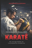 Treinamento Físico para Karatê: Corpo & Mente (Preparação física nas artes marciais, esportes de combate e defesa pessoal) B0GMVMQ14Z Book Cover