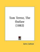 Tom Terror, the Outlaw 1356208657 Book Cover