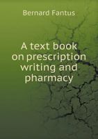 A Text Book On Prescription Writing and Pharmacy: With Practice in Prescription-Writing, Laboratory Exercises in Pharmacy, and a Reference List of the ... Especially Designed for Medical Students 1016705042 Book Cover