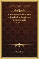 F. Hectoris Pinti Lusitani In Ezechielem Prophetam Commentaria (1582) 1167028244 Book Cover