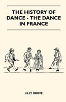 The History of Dance - The Dance in France 1445523825 Book Cover