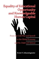 Equality of Educational Opportunity and Knowledgeable Human Capital: From the Cold War and Sputnik to the Global Economy and No Child Left Behind 1607522322 Book Cover