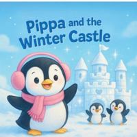 Pippa And The Winter Castle: A Fulfilled Journey Of An Penguin With Her Friends B0G35NN4TG Book Cover