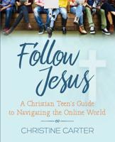 "Follow Jesus: A Christian Teen's Guide to Navigating the Online World" 1733767703 Book Cover