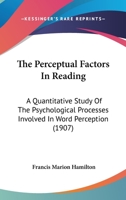 The Perceptual Factors In Reading: A Quantitative Study Of The Psychological Processes Involved In Word Perception... 1120913977 Book Cover