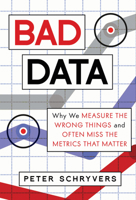 Bad Data: Why We Measure the Wrong Things and Often Miss the Metrics That Matter 1633885909 Book Cover