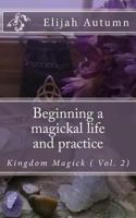 Beginning a magickal life and practice: Kingdom Magick ( Vol.2) 0615974090 Book Cover