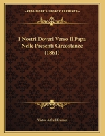 I Nostri Doveri Verso Il Papa Nelle Presenti Circostanze (1861) 116942452X Book Cover
