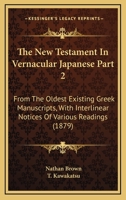 The New Testament In Vernacular Japanese Part 2: From The Oldest Existing Greek Manuscripts, With Interlinear Notices Of Various Readings 1120963818 Book Cover