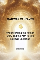 Gateway to Heaven: Understanding the Human Story and the Path to True Spiritual Liberation B0FRXNKVDD Book Cover