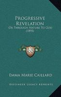 Progressive Revelation; Or, Through Nature to God 1165682036 Book Cover