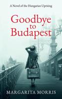 Goodbye to Budapest: A Novel of the Hungarian Uprising 099274895X Book Cover