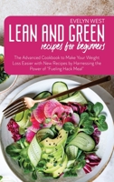 Lean and Green Recipes for Beginners: The Advanced Cookbook to Make Your Weight Loss Easier with New Recipes by Harnessing the Power of "Fueling Hack Meal" 1801582254 Book Cover