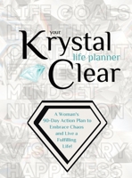 Your Krystal Clear Life Planner: A Woman's 90 day Action Plan to Embrace Chaos and Live a Fulfilling Life! 1737595400 Book Cover