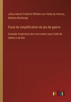 Essai de simplification du jeu de guerre: Exemple d'opération des trois armes sans l'aide de tables ni de dés (French Edition) 0270066802 Book Cover