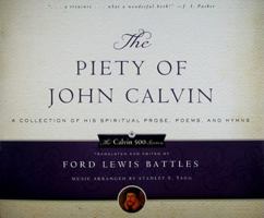 The Piety of John Calvin: A Collection of His Spiritual Prose, Poems, and Hymns 0875520596 Book Cover