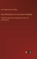 Essai historique sur la succession d'Espagne: Traduit de l'allemand, accompagné de notes et de commentaires (French Edition) 3385140951 Book Cover
