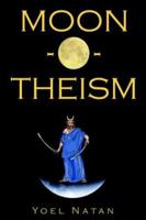 Moon-o-theism: Religion of a War and Moon God Prophet, Vol. I 1411601068 Book Cover