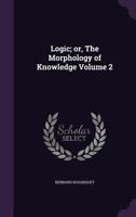 Logic: Or, The Morphology Of Knowledge, Volume 2... 3348077893 Book Cover