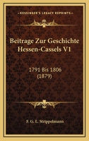 Beitrage Zur Geschichte Hessen-Cassels V1: 1791 Bis 1806 (1879) 116814678X Book Cover