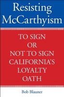 Resisting McCarthyism: To Sign or Not to Sign California's Loyalty Oath 0804759227 Book Cover