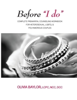 Before "I do": Complete Pre-Marital Counseling Workbook for Heterosexual, LGBTQ, & Polyamorous Couples 1976245354 Book Cover