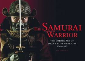 The Samurai Warrior: The Golden Age of Japan's Elite Warriors 1560–1615 143515374X Book Cover