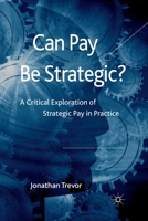Can Pay Be Strategic?: A Critical Exploration of Strategic Pay in Practice 0230223540 Book Cover