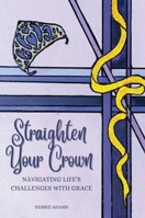 Straighten Your Crown: Navigating Life's Challenges with Grace 1637926758 Book Cover