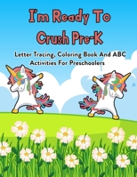 I'm Ready To Crush Pre-K: Letter Tracing, Coloring Book And ABC Activities For Preschoolers: 100 Pages Of Letter Tracing And Coloring Book For Kids Ages 3 And Up (With Dabbing Unicorn) B08JVNPQ3P Book Cover