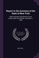 Report to the Governor of the State of New York: With Proposed Amendments to the Greater New York Charter. December 1, 1900 137798043X Book Cover