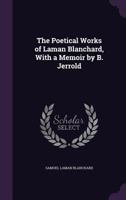 The Poetical Works Of Laman Blanchard: With A Memoir By Blanchard Jerrold 116512114X Book Cover