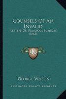 Counsels Of An Invalid: Letters On Religious Subjects 1166039323 Book Cover