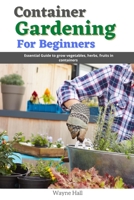 Container gardening for Beginners: Essential guide to grow vegetables, herbs, fruits in containers B096LMSRXP Book Cover